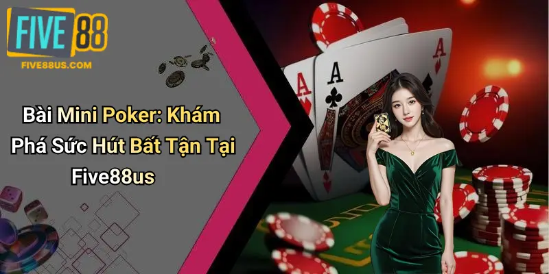 Bài Mini Poker: Khám Phá Sức Hút Bất Tận Tại Five88us