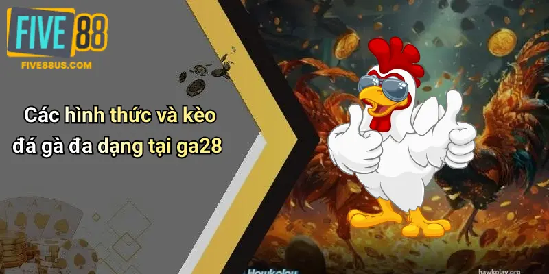 Các hình thức và kèo đá gà đa dạng tại ga28