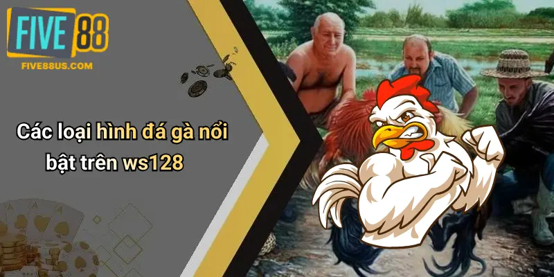 Các loại hình đá gà nổi bật trên ws128