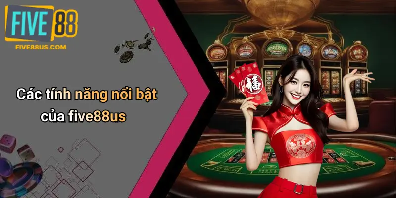 Các tính năng nổi bật của five88us