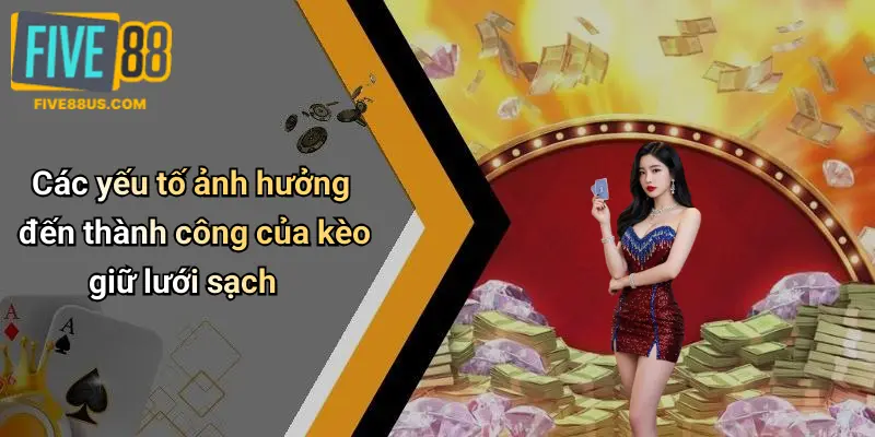 Các yếu tố ảnh hưởng đến thành công của kèo giữ lưới sạch