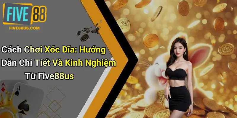 Cách Chơi Xóc Dĩa: Hướng Dẫn Chi Tiết Và Kinh Nghiệm Từ Five88us