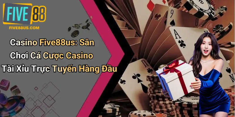 Casino Five88us: Sân Chơi Cá Cược Casino Tài Xỉu Trực Tuyến Hàng Đầu