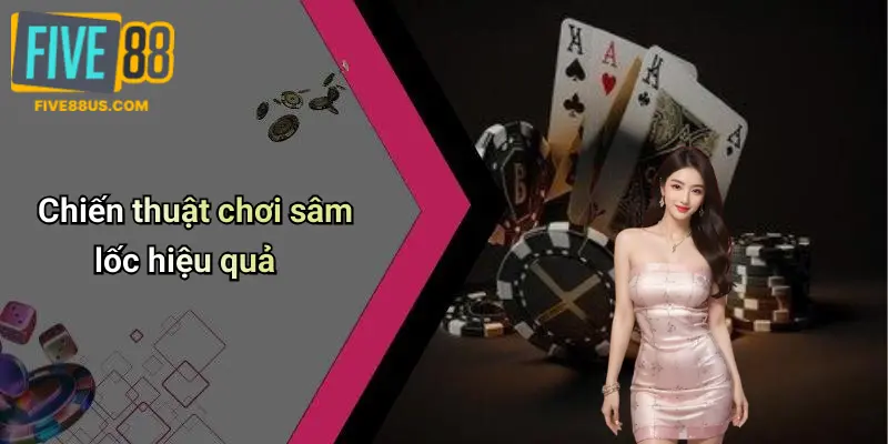 Chiến thuật chơi sâm lốc hiệu quả