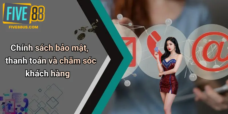 Chính sách bảo mật, thanh toán và chăm sóc khách hàng
