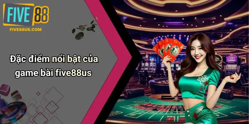 Đặc điểm nổi bật của game bài five88us