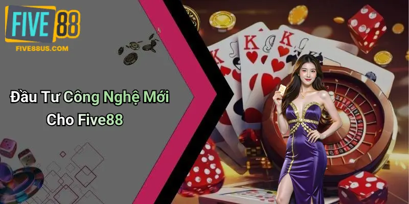 Đầu Tư Công Nghệ Mới Cho Five88