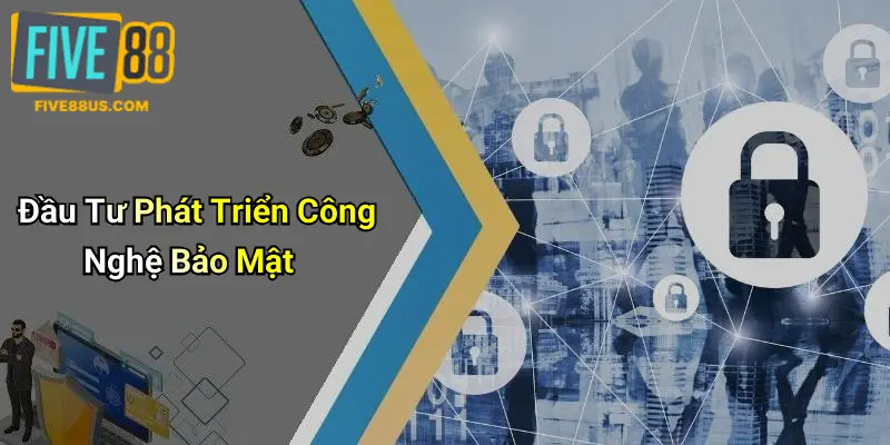 Đầu Tư Phát Triển Công Nghệ Bảo Mật