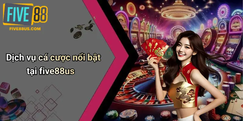 Dịch vụ cá cược nổi bật tại five88us