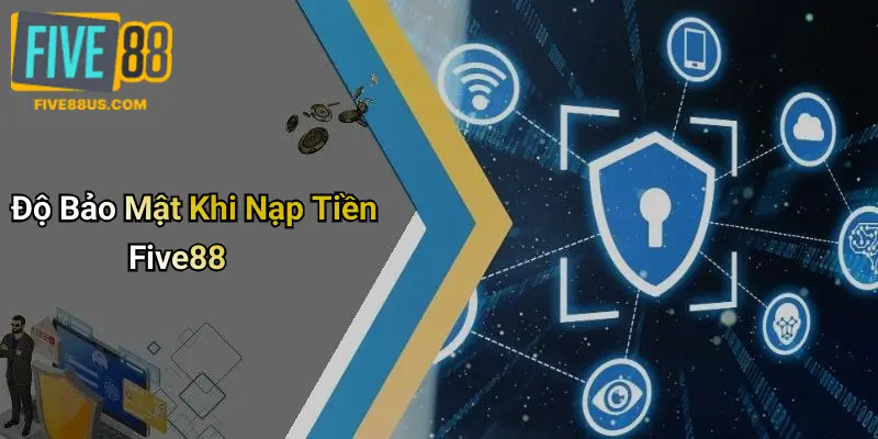 Độ Bảo Mật Khi Nạp Tiền Five88