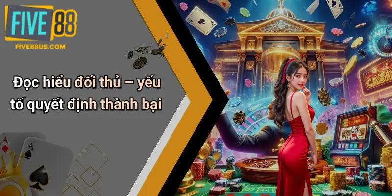 Đọc hiểu đối thủ – yếu tố quyết định thành bại