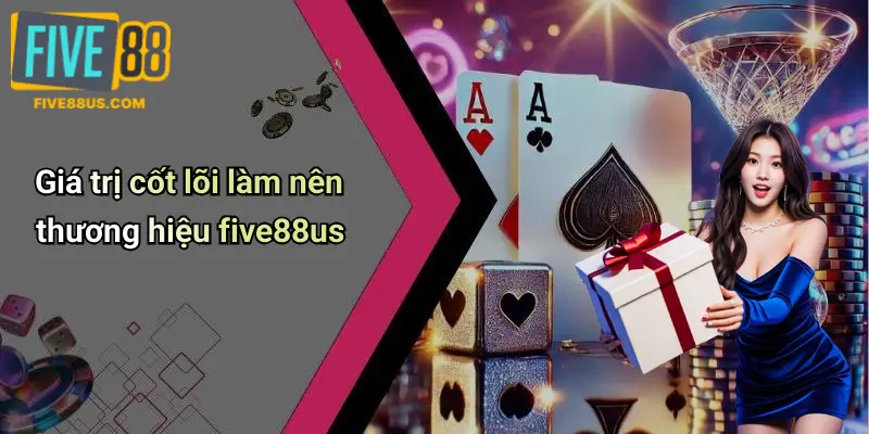 Giá trị cốt lõi làm nên thương hiệu five88us