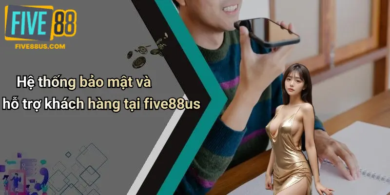 Hệ thống bảo mật và hỗ trợ khách hàng tại five88us