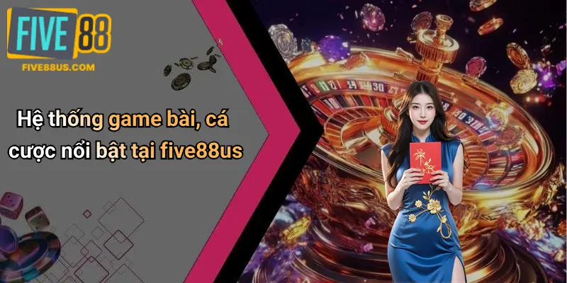 Hệ thống game bài, cá cược nổi bật tại five88us