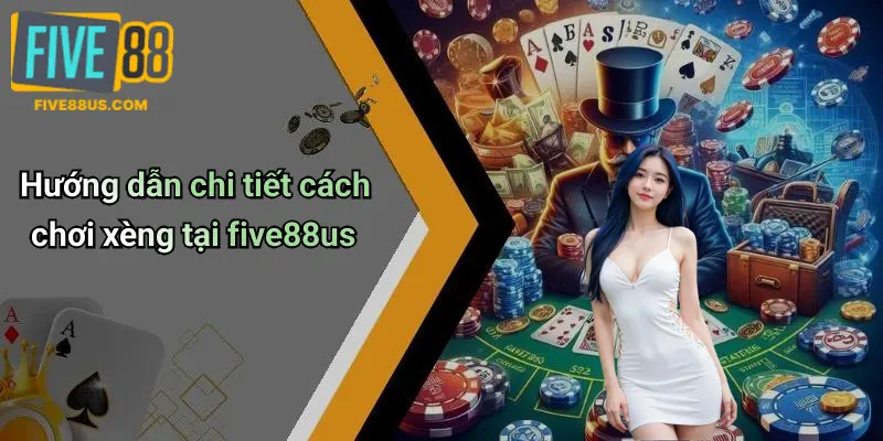 Hướng dẫn chi tiết cách chơi xèng tại five88us