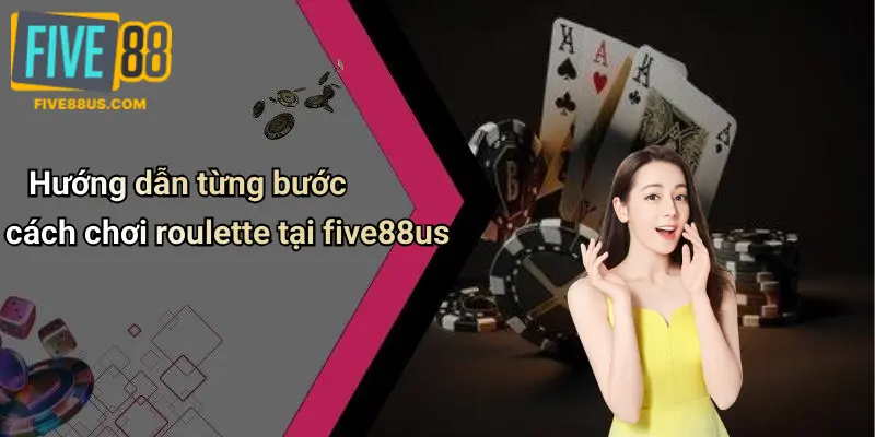 Hướng dẫn từng bước cách chơi roulette tại five88us