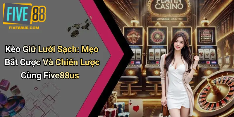 Kèo Giữ Lưới Sạch: Mẹo Bắt Cược Và Chiến Lược Cùng Five88us