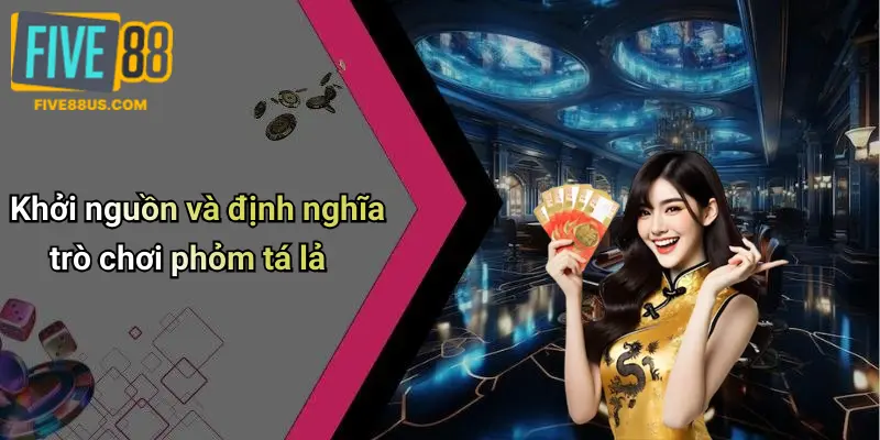 Khởi nguồn và định nghĩa trò chơi phỏm tá lả