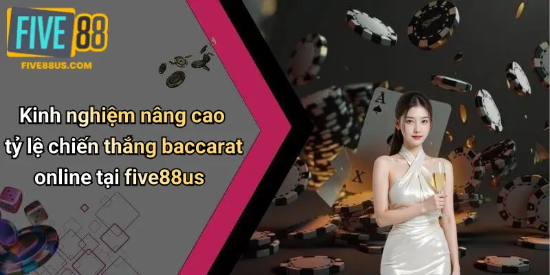 Kinh nghiệm nâng cao tỷ lệ chiến thắng baccarat online tại five88us