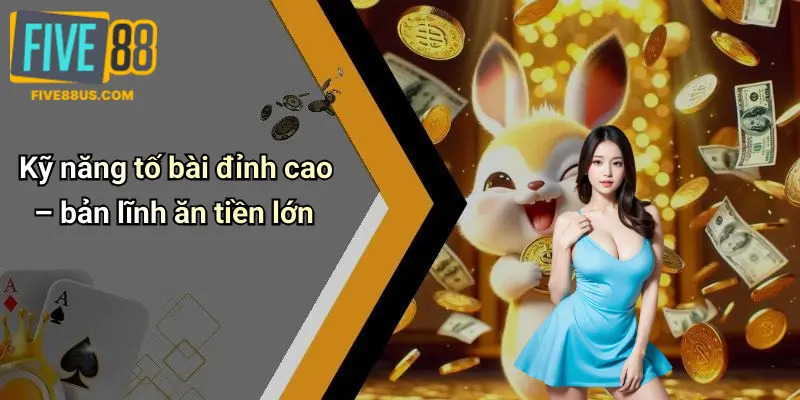 Kỹ năng tố bài đỉnh cao – bản lĩnh ăn tiền lớn
