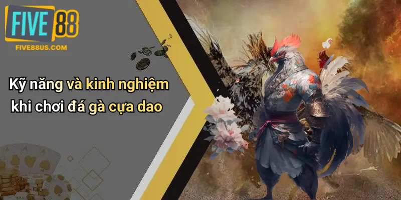Kỹ năng và kinh nghiệm khi chơi đá gà cựa dao