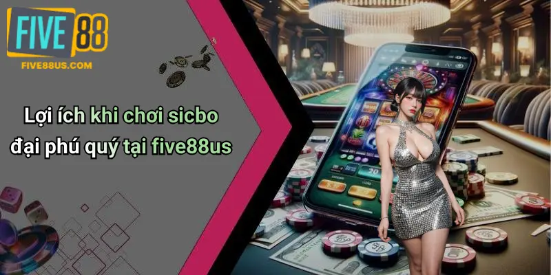 Lợi ích khi chơi sicbo đại phú quý tại five88us