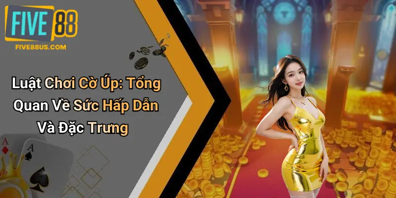 Luật Chơi Cờ Úp: Tổng Quan Về Sức Hấp Dẫn Và Đặc Trưng