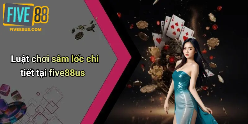 Luật chơi sâm lốc chi tiết tại five88us