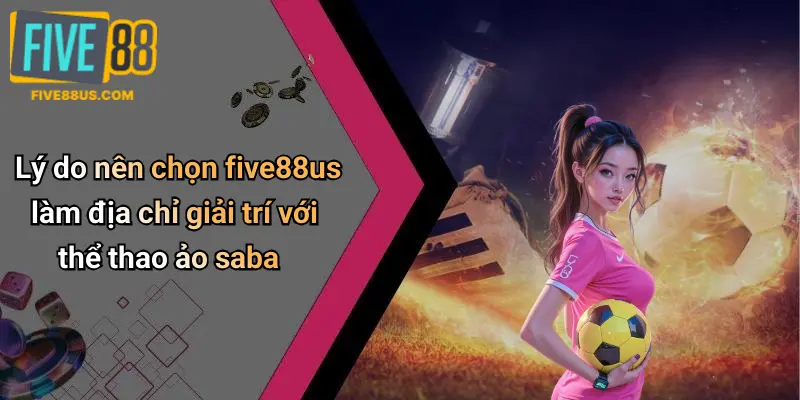 Lý do nên chọn five88us làm địa chỉ giải trí với thể thao ảo saba