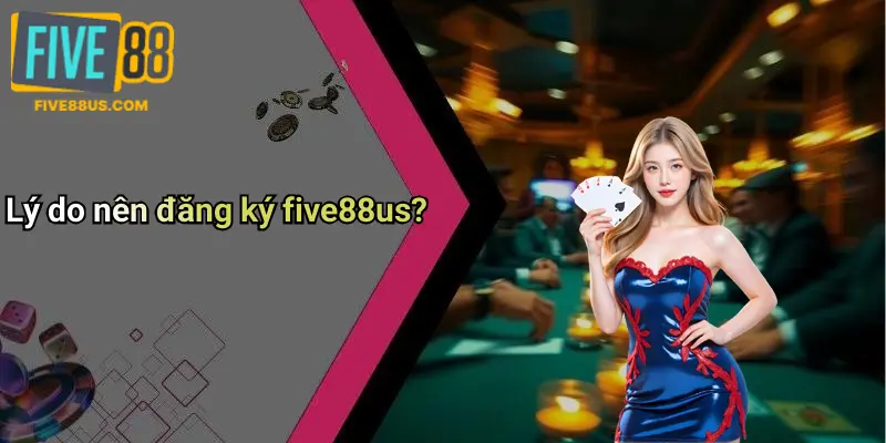 Lý do nên đăng ký five88us?