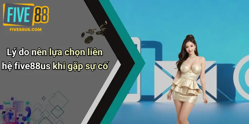 Lý do nên lựa chọn liên hệ five88us khi gặp sự cố