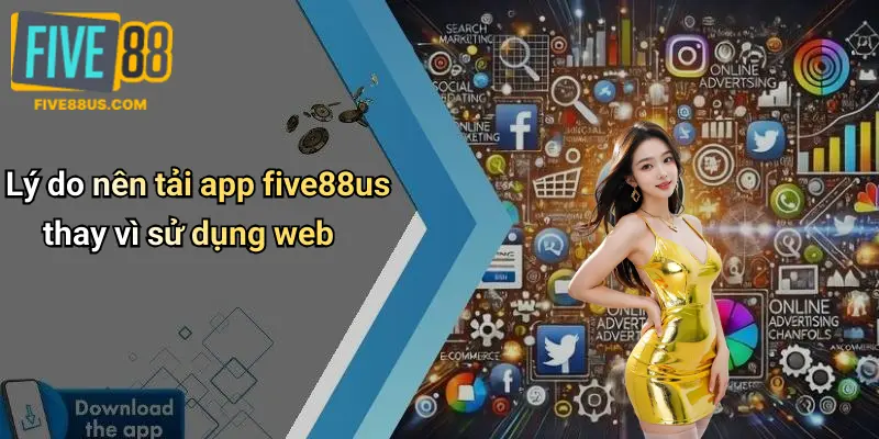 Lý do nên tải app five88us thay vì sử dụng web