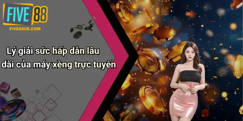 Lý giải sức hấp dẫn lâu dài của máy xèng trực tuyến