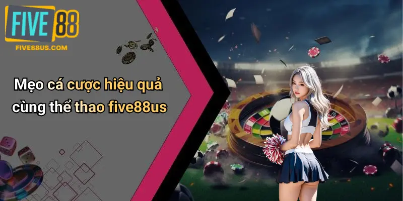 Mẹo cá cược hiệu quả cùng thể thao five88us