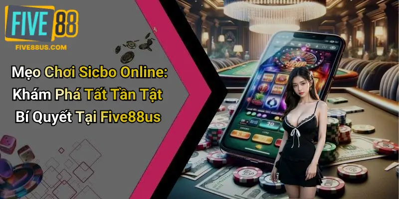 Mẹo Chơi Sicbo Online: Khám Phá Tất Tần Tật Bí Quyết Tại Five88us