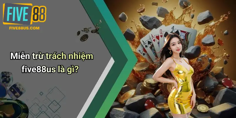 Miễn trừ trách nhiệm five88us là gì?