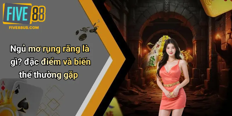 Ngủ mơ rụng răng là gì? đặc điểm và biến thể thường gặp