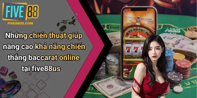 Những chiến thuật giúp nâng cao khả năng chiến thắng baccarat online tại five88us
