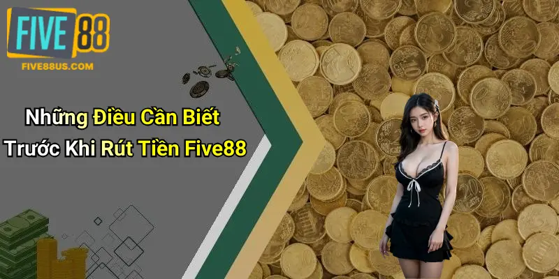 Những Điều Cần Biết Trước Khi Rút Tiền Five88