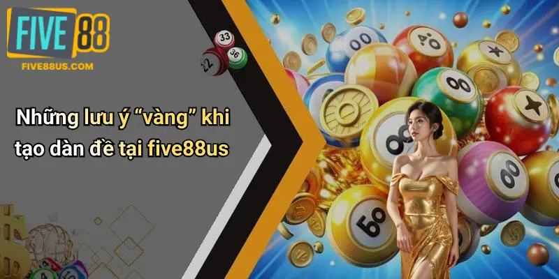Những lưu ý “vàng” khi tạo dàn đề tại five88us