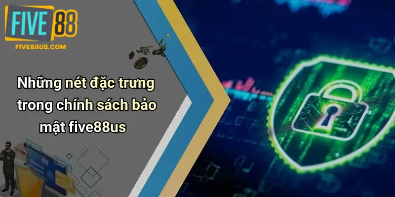 Những nét đặc trưng trong chính sách bảo mật five88us