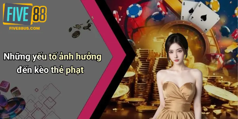 Những yếu tố ảnh hưởng đến kèo thẻ phạt