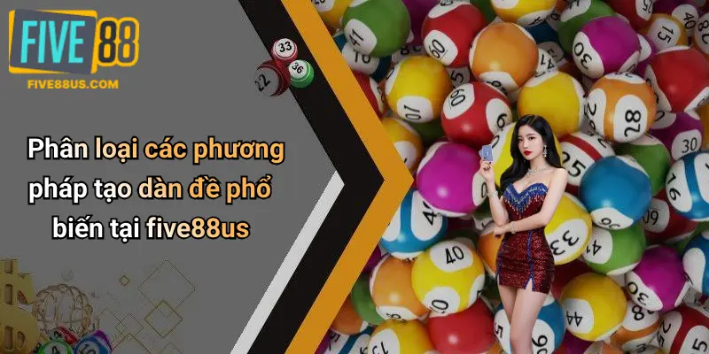 Phân loại các phương pháp tạo dàn đề phổ biến tại five88us