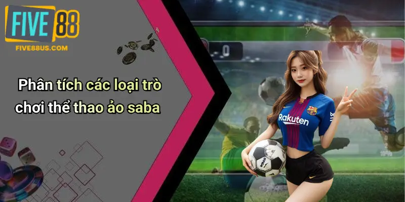 Phân tích các loại trò chơi thể thao ảo saba