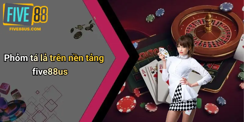 Phỏm tá lả trên nền tảng five88us