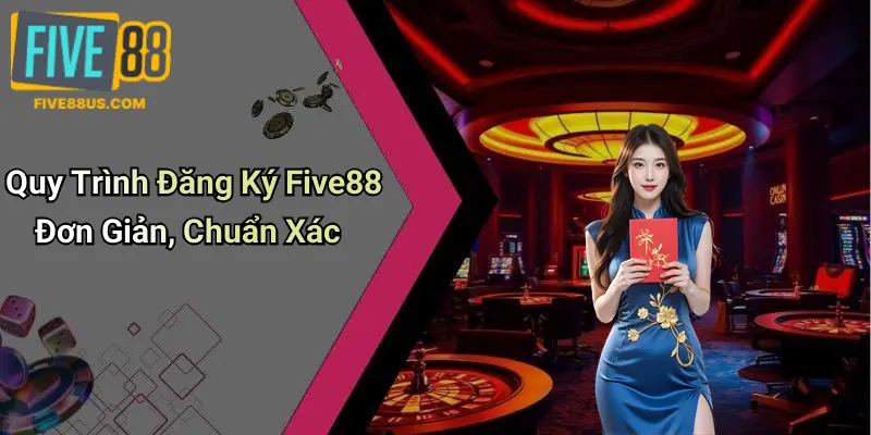 Quy Trình Đăng Ký Five88 Đơn Giản, Chuẩn Xác