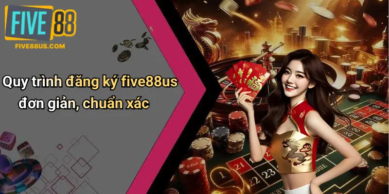 Quy trình đăng ký five88us đơn giản, chuẩn xác