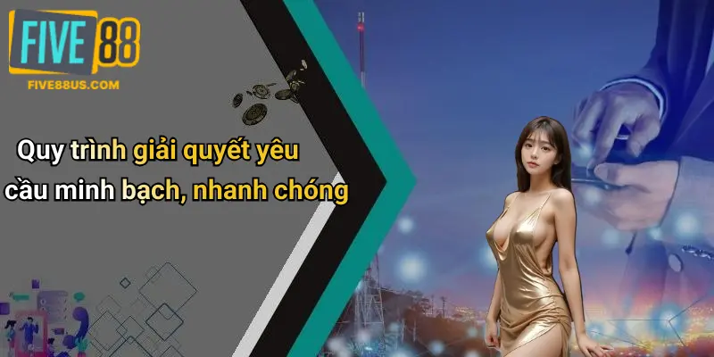 Quy trình giải quyết yêu cầu minh bạch, nhanh chóng