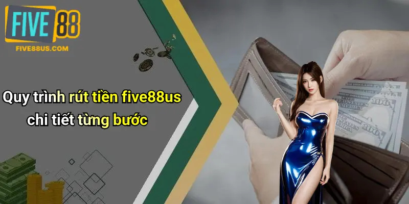 Quy trình rút tiền five88us chi tiết từng bước