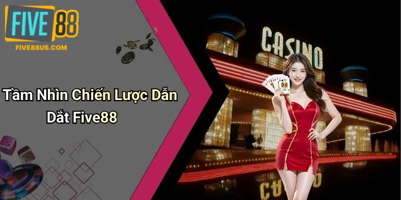 Tầm Nhìn Chiến Lược Dẫn Dắt Five88